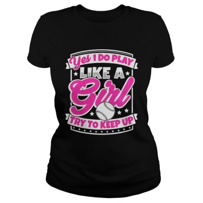 Ladies Tee I Play Baseball Like A Girl Try To Keep Up Shirt