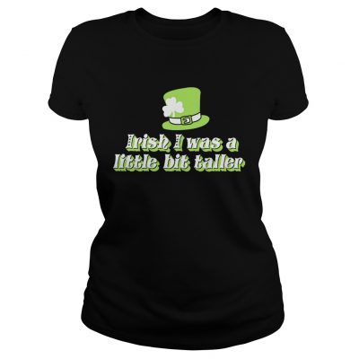 Ladies Tee Irish I was a little bit taller shirt