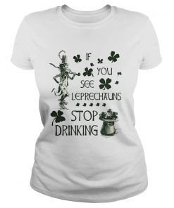 Ladies Tee Irish If you see Leprechauns stop drinking shirt