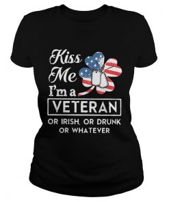 Ladies Tee Kiss me Im a Veteran or Irish or drunk or whatever shirt