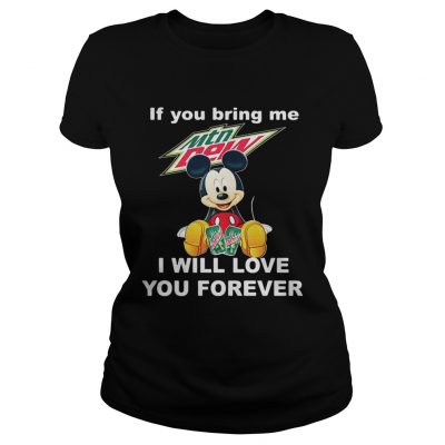 Ladies Tee Mickey mouse If you bring me Mountain Dew I will love you forever shirt