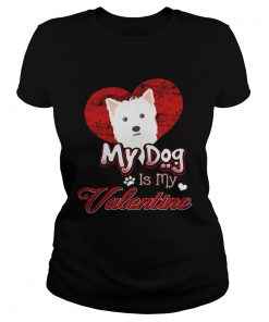 Ladies Tee My Dog Is My valentine West Highland White Terrier Shirt