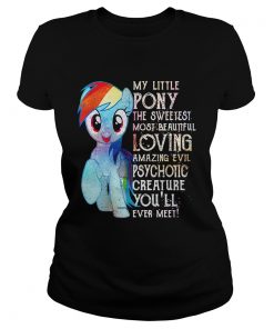 Ladies Tee My Little Pony the sweetest most beautiful loving amazing evil psychotic shirt