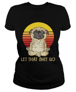 Ladies Tee Pug doing yoga let that shit go retro shirt