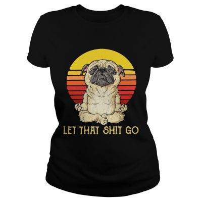 Ladies Tee Pug doing yoga let that shit go retro shirt