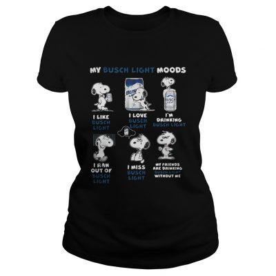 Ladies Tee Snoopy My Busch Light Moods I like I love Im drinking I ran out of I miss shirt