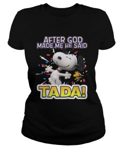 Ladies Tee Snoopy after God made me he said Ta Da shirt