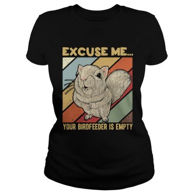 Ladies Tee Squirrel excuse me birdfeeder is empty shirt