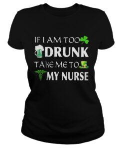 Ladies Tee St Patricks day if I am too drunk take me to my nurse shirt