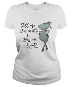 Ladies Tee Tell me Im pretty buy me goat shirt