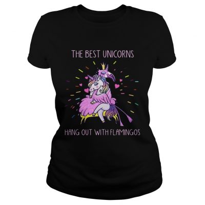 Ladies Tee The best unicorns hang out with flamingos shirt