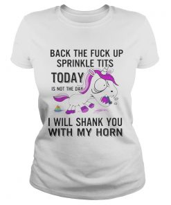 Ladies Tee Unicorn Back The Fuck Up Sprinkle Tits Today Is Not The Day Shirt