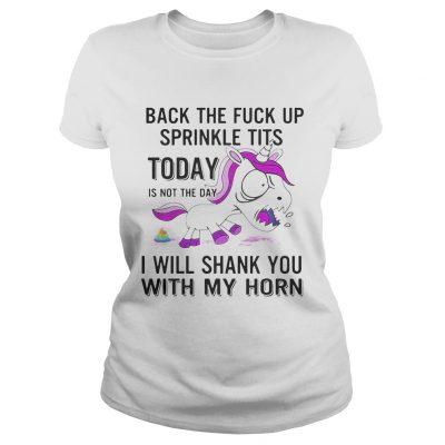 Ladies Tee Unicorn Back The Fuck Up Sprinkle Tits Today Is Not The Day Shirt