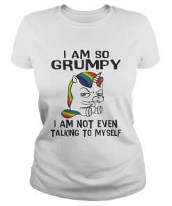 Ladies Tee Unicorn I am so Grumpy I am not even talking to mysefl shirt