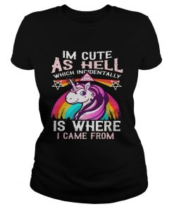 Ladies Tee Unicorn Im cute as hell which incidentally is where I came from shirt