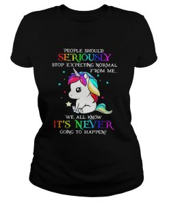 Ladies Tee Unicorn People should Seriously stop expecting normal from me shirt