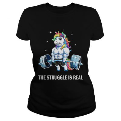 Ladies Tee Unicorn gym the struggle is real shirt