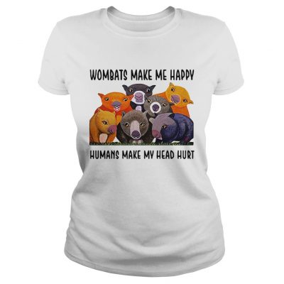 Ladies Tee Wombats make me happy human make my head hurt shirt