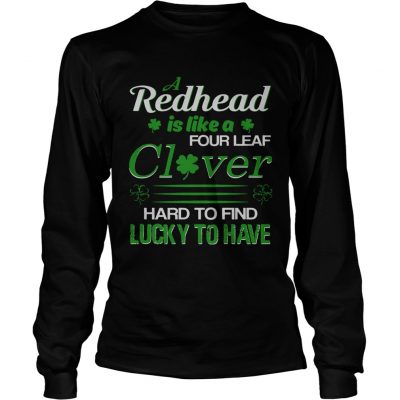 Longsleeve Tee A redhead is like a four leaf clover hard to find lucky to have shirt