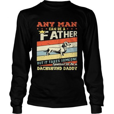 Longsleeve Tee Any man can be a father but it takes someone special to be a dachshund daddy shirt