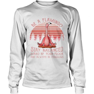 Longsleeve Tee Be a flamingo stay balanced stand by your flock and always be fabulous retro shirt