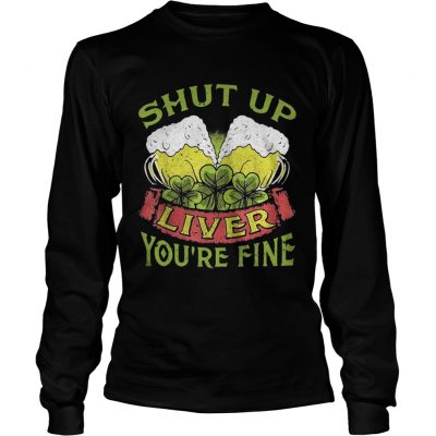 Longsleeve Tee Beer Shut Up Liver Youre Fine Shirt