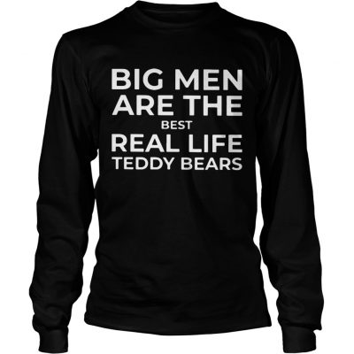 Longsleeve Tee Big men are the best real life Teddy bears shirt