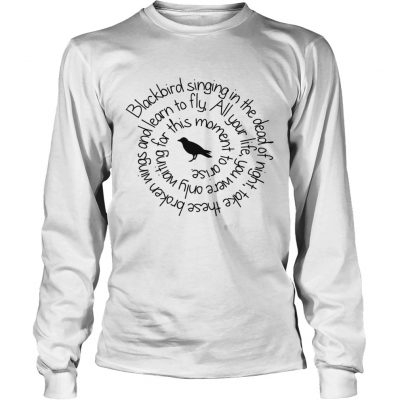 Longsleeve Tee Blackbird singing in the dead of night shirt