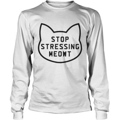 Longsleeve Tee Cat Stop stressing meowt shirt