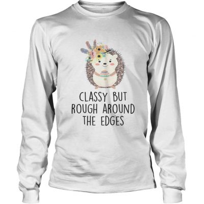 Longsleeve Tee Classy But Rough Around The Edges Shirt