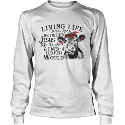 Longsleeve Tee Cow Living life somewhere between Jesus take the wheel shirt