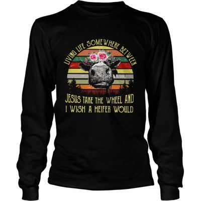 Longsleeve Tee Cow living life some where between Jesus take the wheel shirt