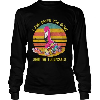 Longsleeve Tee Flamingo I just baked you some shut the fucupcakes vintage shirt