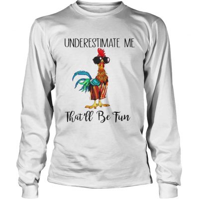 Longsleeve Tee Hei Hei underestimate me thatll be fun shirt