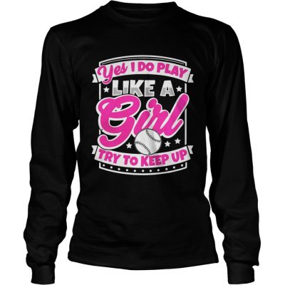 Longsleeve Tee I Play Baseball Like A Girl Try To Keep Up Shirt