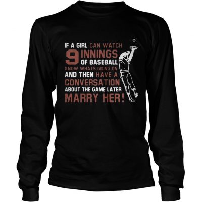 Longsleeve Tee If A Girl Can Watch 9 Innings Of Baseball Know Whats Going On Shirt