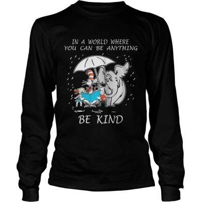 Longsleeve Tee In a world where you can be anything be kind shirt