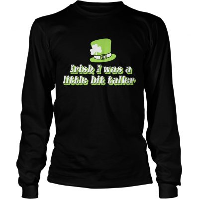 Longsleeve Tee Irish I was a little bit taller shirt