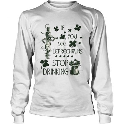 Longsleeve Tee Irish If you see Leprechauns stop drinking shirt