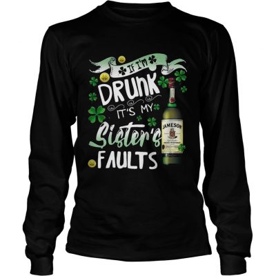 Longsleeve Tee Jameson wine If Im drunk Its my sisters faults shirt