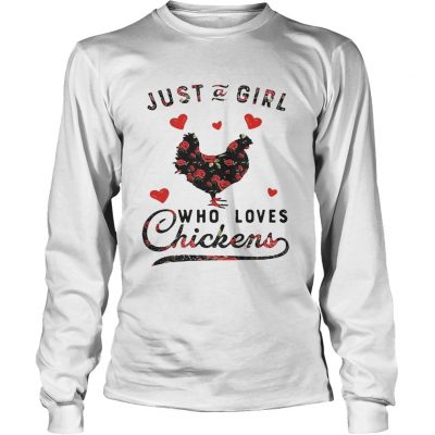 Longsleeve Tee Just a girl who loves chickens shirt