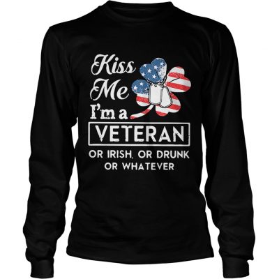 Longsleeve Tee Kiss me Im a Veteran or Irish or drunk or whatever shirt