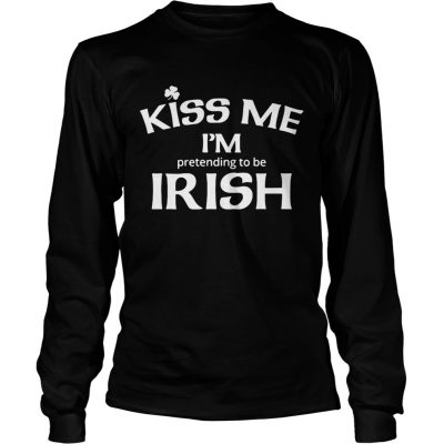 Longsleeve Tee Kiss my Im pretending to be Irish shirt