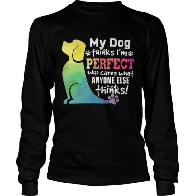 Longsleeve Tee LGBT My dog thinks Im perfect who cares what anyone else thinks shirt