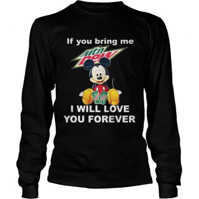 Longsleeve Tee Mickey mouse If you bring me Mountain Dew I will love you forever shirt