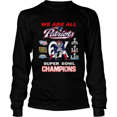 Longsleeve Tee New England Patriots We Are All Patriots 6x Super Bowl Champions shirt