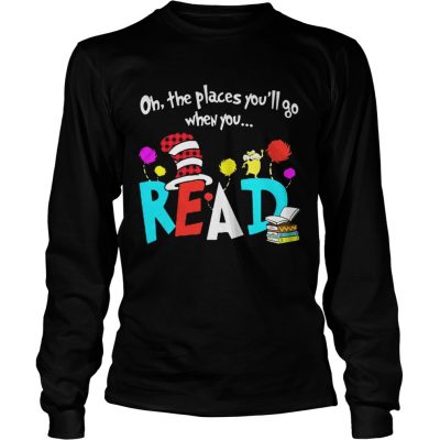 Longsleeve Tee Oh The Places Youll Go When You Read Shirt