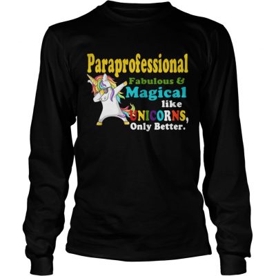 Longsleeve Tee Paraprofessional Fabulous And Magical Like Unicorns Only Better Shirt