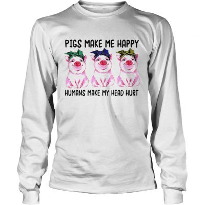 Longsleeve Tee Pigs make me happy humans make my head hurt shirt