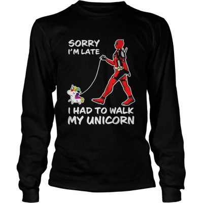 Longsleeve Tee Sorry Im late I had to walk my unicorn shirt